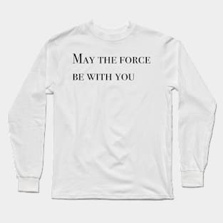 May the Force be with You Long Sleeve T-Shirt